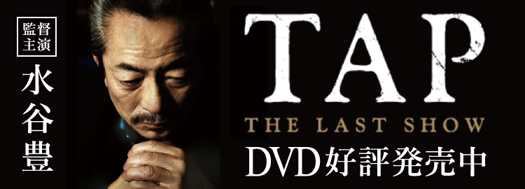 TAP -THE LAST SHOW 監督主演 水谷豊 DVD好評発売中