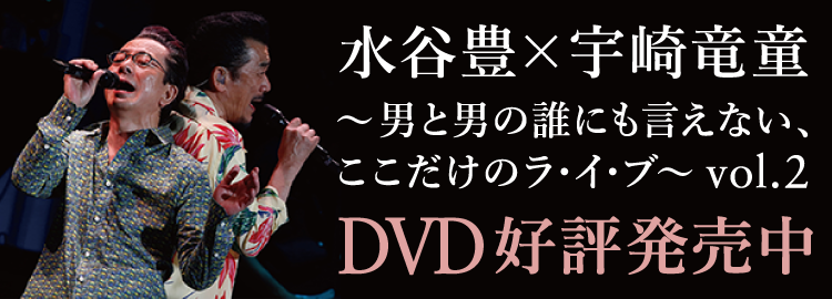 水谷豊X宇崎竜童 〜男と男の誰にも言えない、ここだけのライブ〜 vol.2 DVD好評発売中